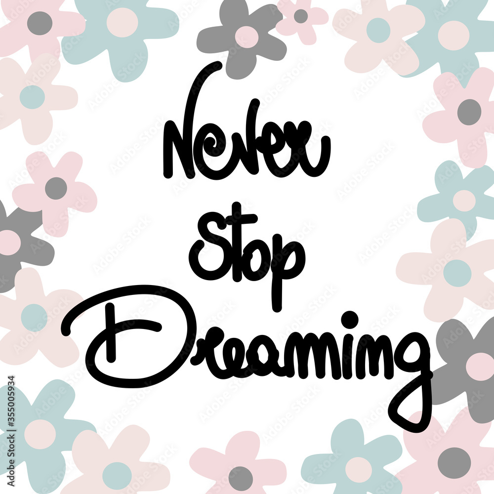 Cute hand drawn lettering vector illustration with never stop dreaming quote with daisy flowers