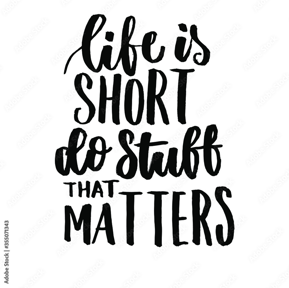 life is short do stuff that matters life is short do stuff that matters