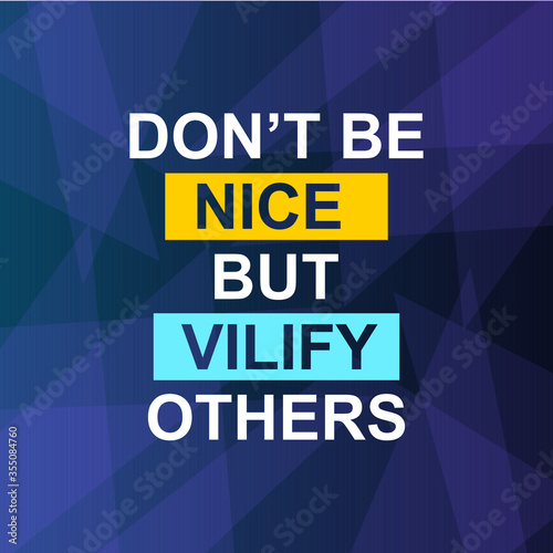 positive quote, don't be nice but vilify others. vector text inspirations