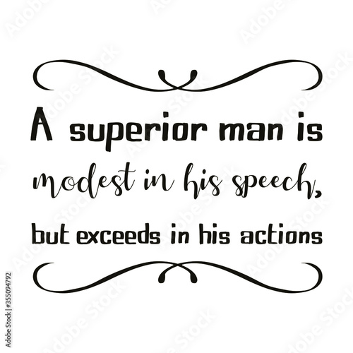  A superior man is modest in his speech , but exceeds in his actions. Vector Quote