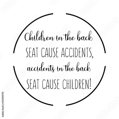 Children in the back seat cause accidents, accidents in the back seat cause children. Vector Quote