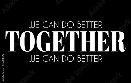 We can do better together. Vector lettering isolated. Template for card, poster, banner, print for t-shirt, pin, badge, patch.