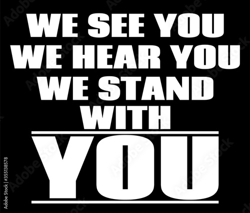 We see you we hear you we stand with you. Vector lettering isolated. Template for card, poster, banner, print for t-shirt, pin, badge, patch.