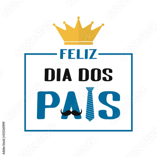 Feliz Dia dos Pais Happy Father s Day in Portuguese lettering with necktie, crown and mustache. Brazilian Fathers day. Vector template for poster, banner, greeting card, flyer, postcard, invitation