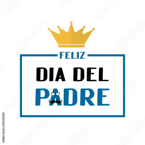 Feliz Dia del Padre Happy Father s Day in Spanish lettering with mustache, glasses and crown . Mexican Father day. Vector template for poster, banner, greeting card, flyer, postcard, invitation