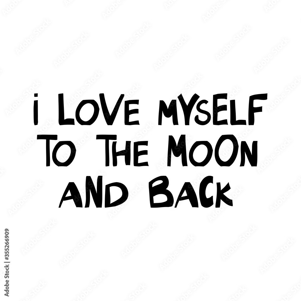 I love myself to the moon and back. Motivation quote. Cute hand drawn lettering in modern scandinavian style. Isolated on white background. Vector stock illustration.