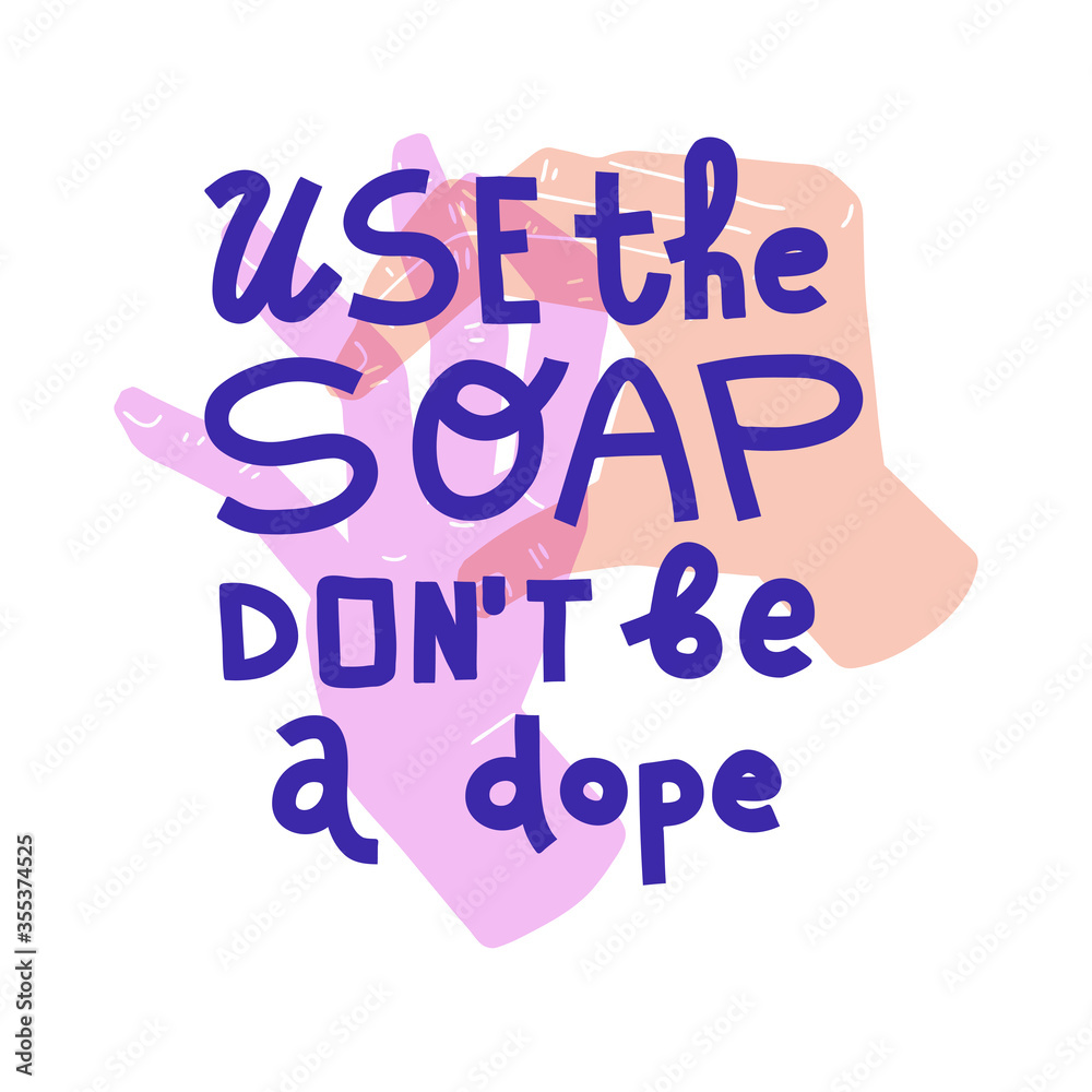 Use the soap, don't be a dope. Pastel illustration of washing hands and slogan Use the soap, don't be a dope. Pastel illustration of washing hands and slogan