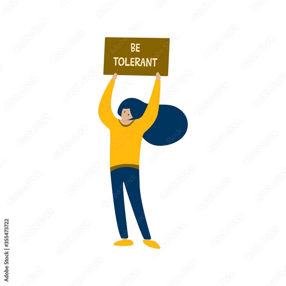 Girl holding a poster over the head with the words be tolerant. Say no to racism. Friendship of peoples and tolerance. Struggle for equality, protest. Vector illustration flat style Girl holding a poster over the head with the words be tolerant. Say no to racism. Friendship of peoples and tolerance. Struggle for equality, protest. Vector illustration flat style