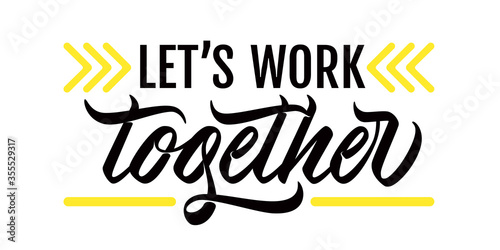 Let's work together - calligraphic inscription with font design. Black/white/ yellow colors. Isolated on white background. Vector.