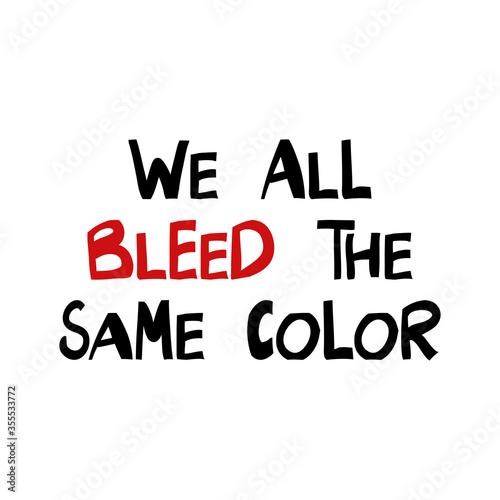 We all bleed the same color. Quote about human rights. Lettering in modern scandinavian style. Isolated on white background. Vector stock illustration.