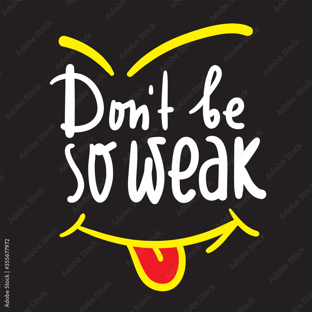 Don't be so weak - simple inspire and motivational quote. Hand drawn beautiful lettering. Print for inspirational poster, t-shirt, bag, cups, card, flyer, sticker, badge. Cute and funny vector Don't be so weak - simple inspire and motivational quote. Hand drawn beautiful lettering. Print for inspirational poster, t-shirt, bag, cups, card, flyer, sticker, badge. Cute and funny vector