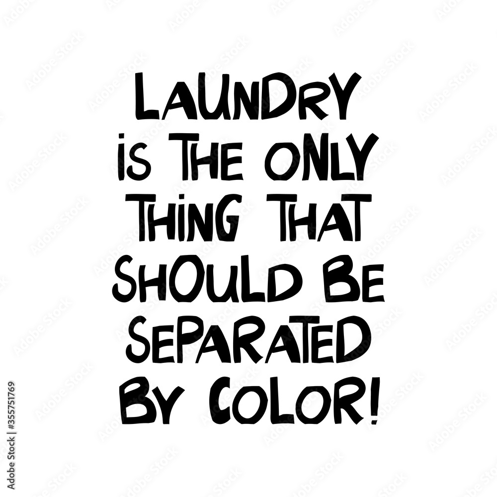 Laundry is the only thing that should be separated by color. Quote about human rights. Lettering in modern scandinavian style. Isolated on white background. Vector stock illustration.