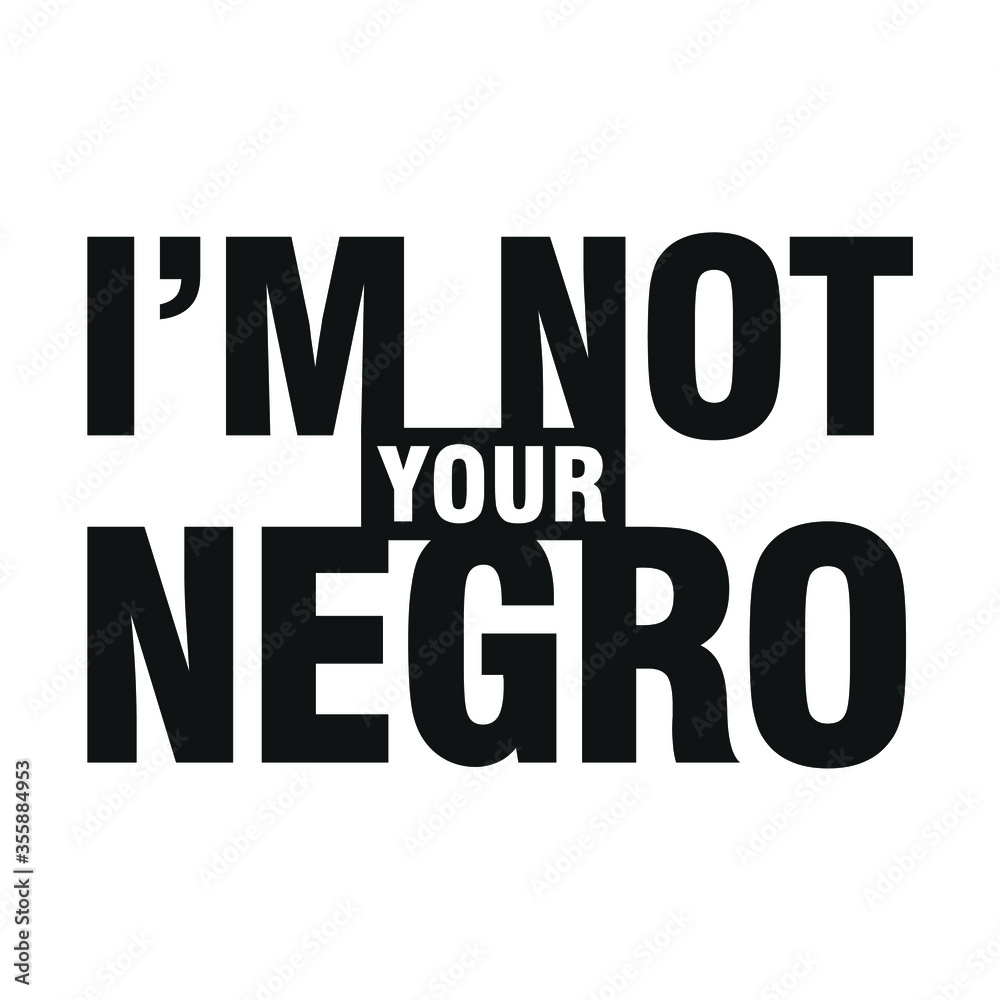 I'm Not Your Negro. Text message for protest action. Vector Illustration.