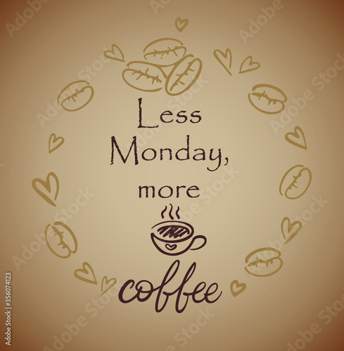 Coffee related illustrations with quotes. Graphic design lifestyle lettering. Less Monday, more coffee. On a brown background in a round frame of hand-drawn sketches of coffee beans and hearts © Dainty_picture