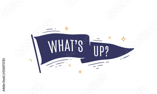 What's Up. Flag grahpic. Old vintage trendy flag with text What's Up. Vintage banner with ribbon flag, grahpic hand-drawn elements for old school design - message, banner, poster. Vector Illustration