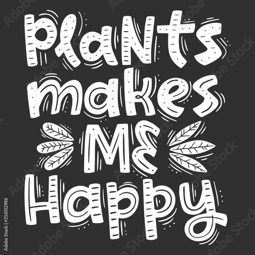 Plants makes me happy. Vector card with hand drawn typography design element. Vector Illustration