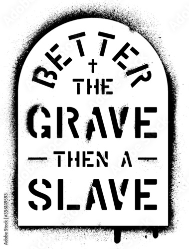 ''Better the grave then a slave''. Concept of freedom. Spray paint graffiti stencil. White background.