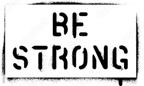 ''Be Strong''. Sports and business motivational quote. Spray paint graffiti stencil. White background.