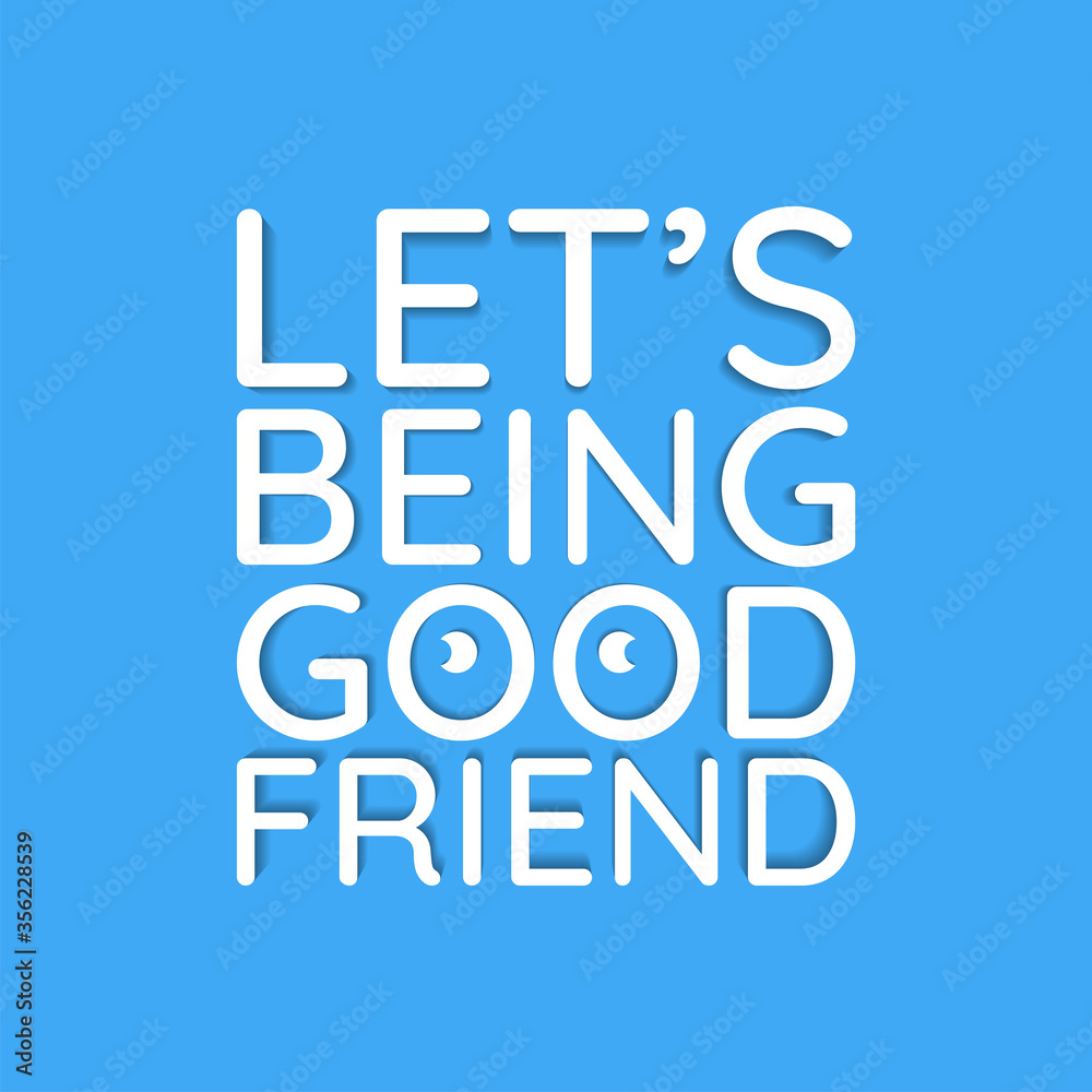 Lets being a good friend. Friendship message, with blue color background. Decorative quote. Lets being a good friend. Friendship message, with blue color background. Decorative quote.