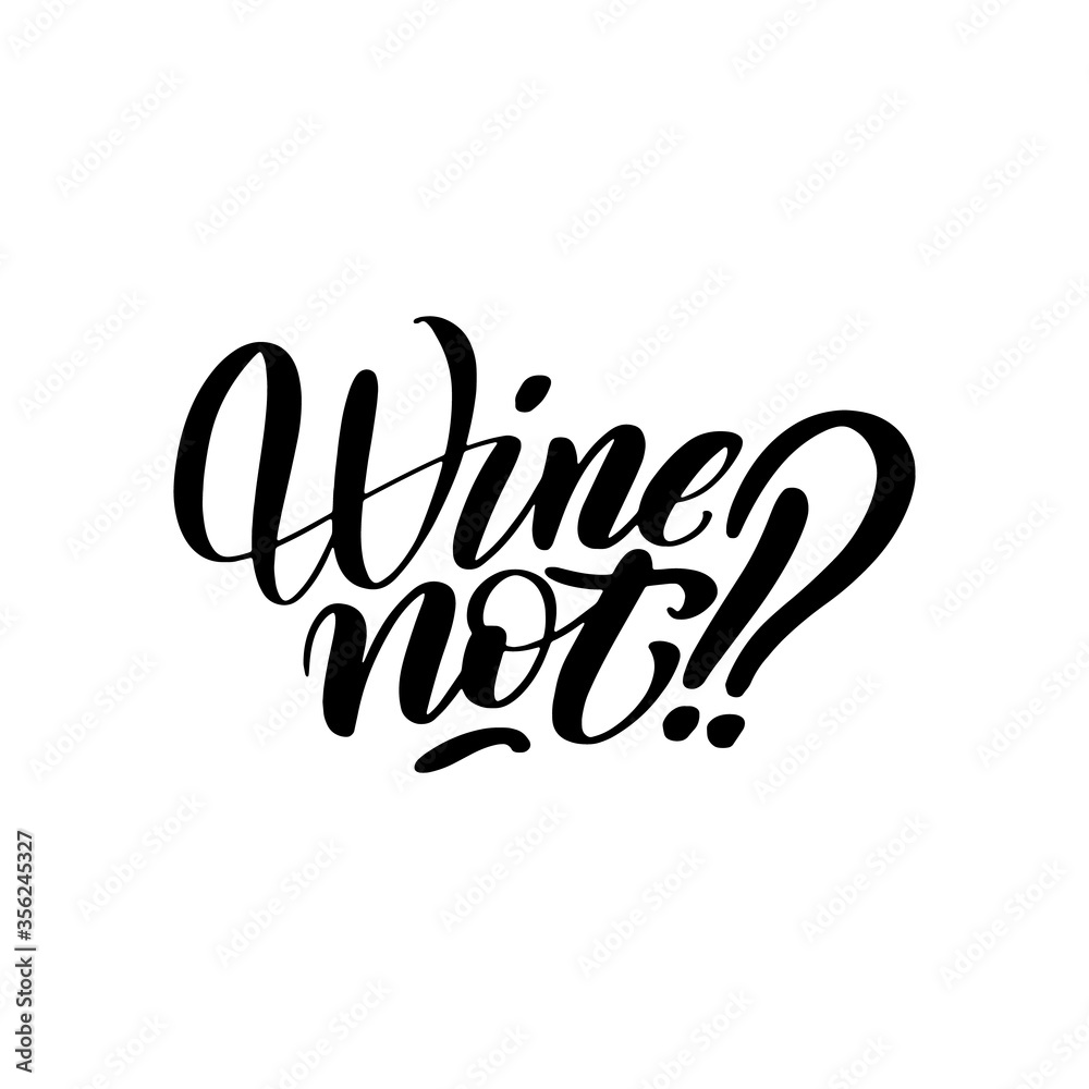Wine not!? quote hand drawn vector lettering. T shirt, poster, banner typography design Wine not!? quote hand drawn vector lettering. T shirt, poster, banner typography design