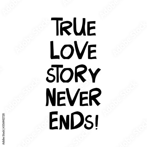 True love story never ends. Cute hand drawn lettering in modern scandinavian style. Isolated on white background. Vector stock illustration.