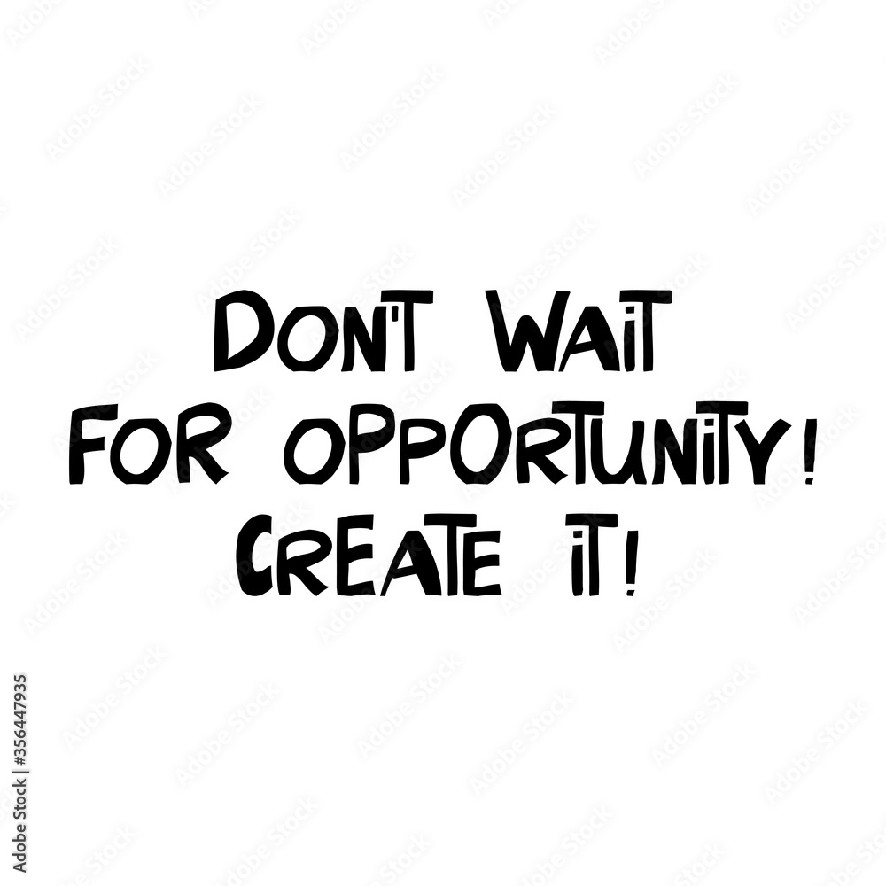 Do not wait for opportunity. Create it. Motivation quote. Cute hand drawn lettering in modern scandinavian style. Isolated on white background. Vector stock illustration.