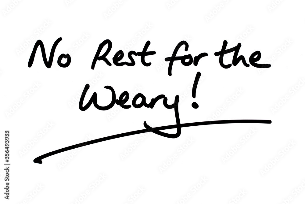 No Rest for the Weary! No Rest for the Weary!