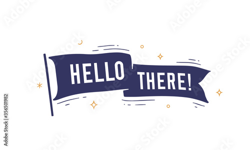 Hello There. Flag grahpic. Old vintage trendy flag with text Hello There. Vintage banner with ribbon flag, grahpic hand-drawn elements for old school design - banner, poster. Vector Illustration