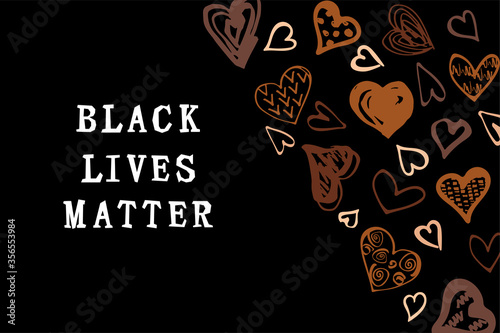 Black lives matter text. Hand drawn style hearts on black background. Equality concept. Stop racism concept. Place for text. Vector illustration.