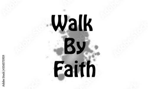 Walk by faith, Christian Quote, Typography for print or use as poster, card, flyer or T Shirt