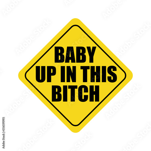 Baby Up in This Bitch Baby on board Funny car yellow sticker logo icon A ironic sign of attention Fashion print for clothes apparel greeting invitation card picture banner poster flyer websites Vector