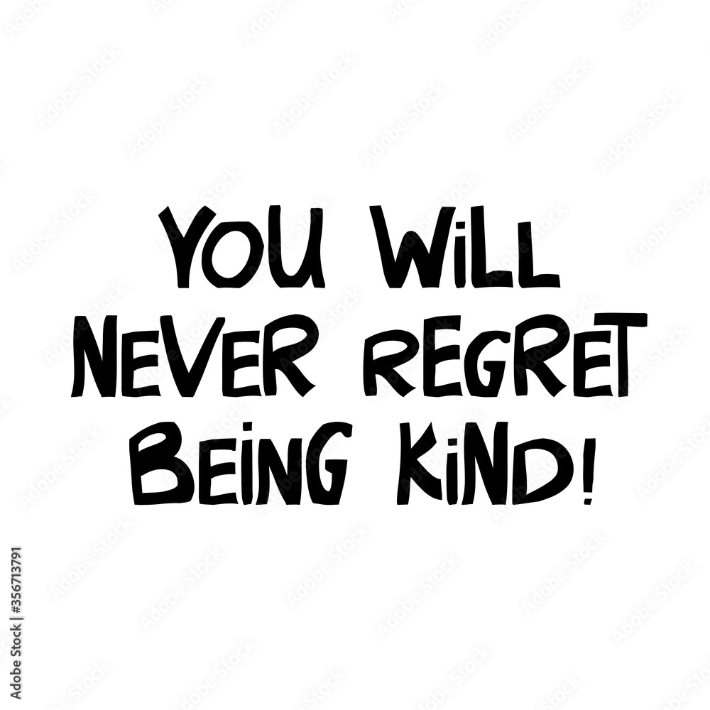You will never regret being kind. Motivation quote. Cute hand drawn lettering in modern scandinavian style. Isolated on white background. Vector stock illustration. You will never regret being kind. Motivation quote. Cute hand drawn lettering in modern scandinavian style. Isolated on white background. Vector stock illustration.