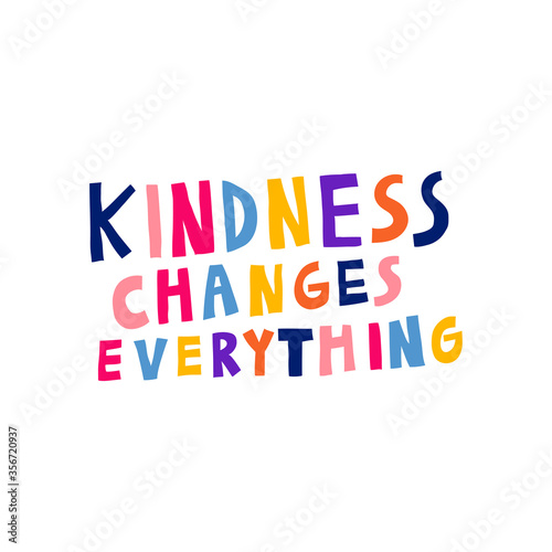 Kindness changes everything. Motivational sign. Multicolor letters. Hand drawn lettering. Inspirational saying isolated on white. Fun design for card, shirt, sticker. Trendy stock vector illustration.