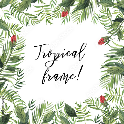 Frame with beautiful watercolor tropical flowers and leaves. Tropics. Realistic tropical leaves. Tropical flowers.