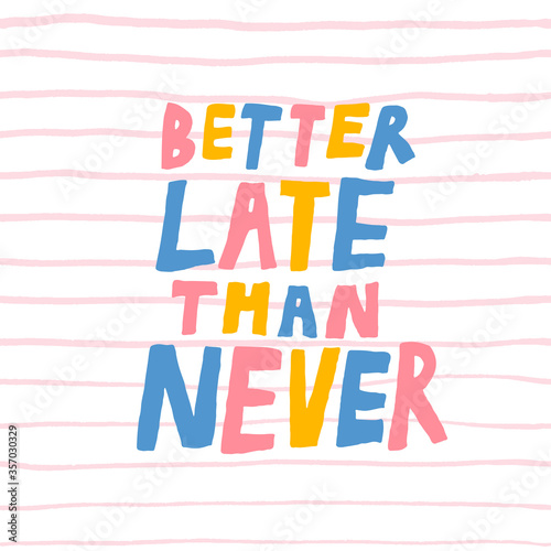 Better late than never. Fun lettering sign. Popular saying. Multicolor letters. Creative design for print. shirt, card, poster. Stock vector illustration drawn by hand.