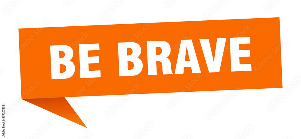 be brave banner. be brave speech bubble. be brave sign be brave banner. be brave speech bubble. be brave sign
