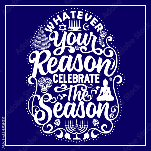     Whatever Your Reason Celebrate the Season     T-Shirt was created with  Adobe illustrator. Can be used for digital printing and screen printing