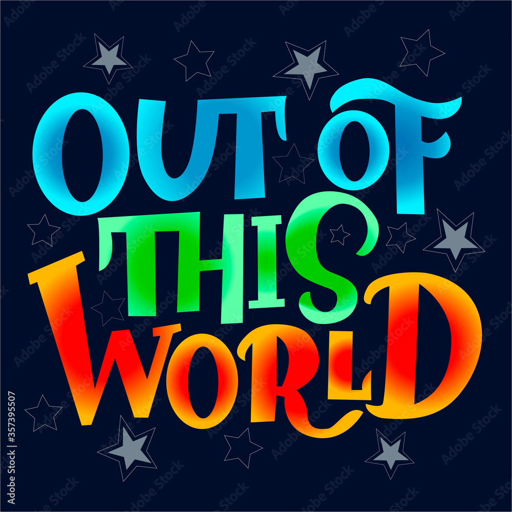 Image with multi-colored inscription - out of this world - in vector graphics on blue background. For the design of postcards, posters, covers, prints for mugs, t-shirts, backpacks
