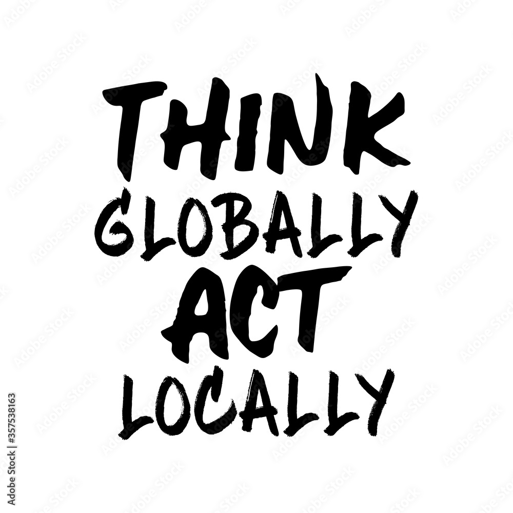 Think globally act locally. Beautiful global quote. Modern calligraphy and hand lettering.