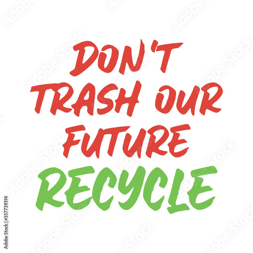 Don't trash our future recycle. Best awesome environmental quote. Modern calligraphy and hand lettering.