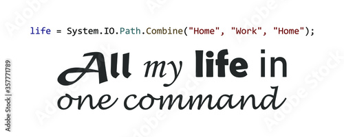 life = System.IO.Path.Combine( "Home", "Work", "Home" ); All my life in one command. Vector stock illustration eps 10.