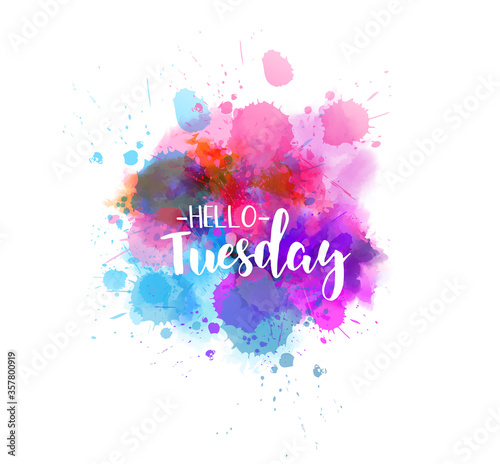 Watercolor imitation splash background with Hello Tuesday text. Hand written modern calligraphy text.