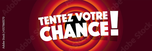 Tentez votre chance !	