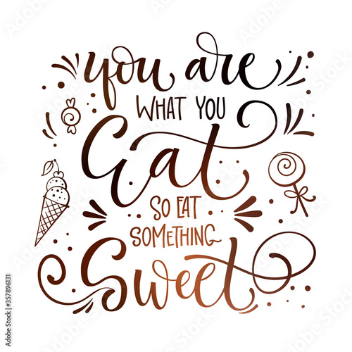 Sweets quote colorful hand draw lettering phrase - You are what you it, so eas something sweet - isolated in chocolate colors.