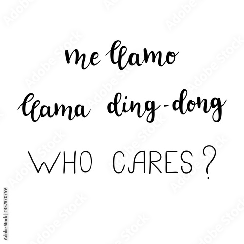 "Me llamo llama ding-dong. Who cares?" hand drawn vector lettering. Rude saying isolated on white background. Calligraphy handwritten lettering