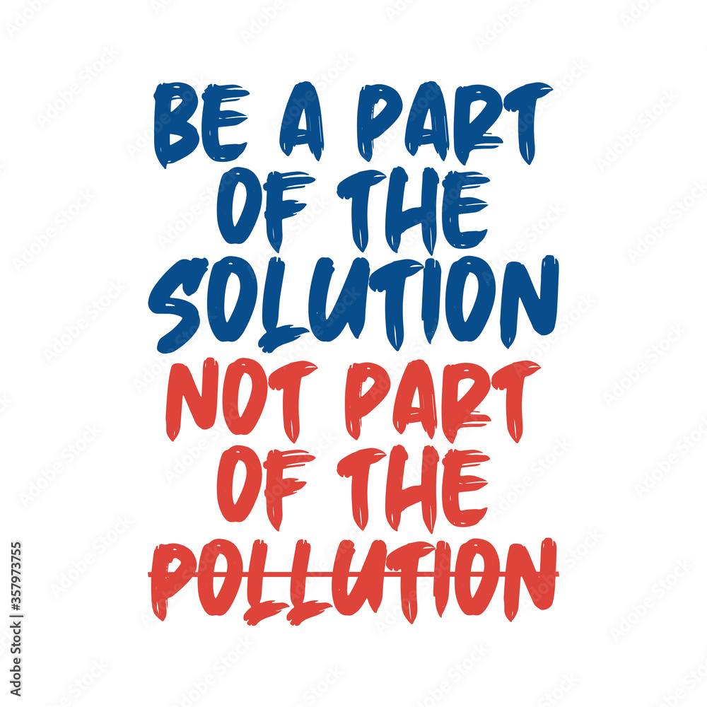 Be a part of the solution not part of the pollution. Best being unique environmental quote. Modern calligraphy and hand lettering.