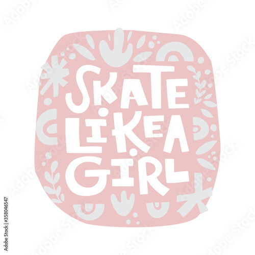 Vector hand drawn lettering. Skate like a girl. Feminist saying composition. Colorful background with ornamental elements. Card, poster, sticker.