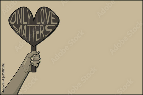 Vector illustration of a black hand holding a banner with the text "Only love matters". Concept of peace, unity and love against violence, injustice and manipulation.