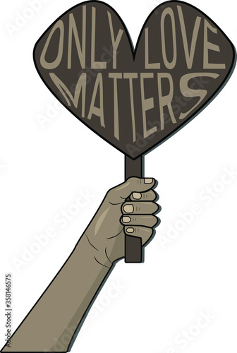 Vector illustration of a black hand holding a banner with the text "Only love matters". Concept of peace, unity and love against violence, injustice and manipulation. White background