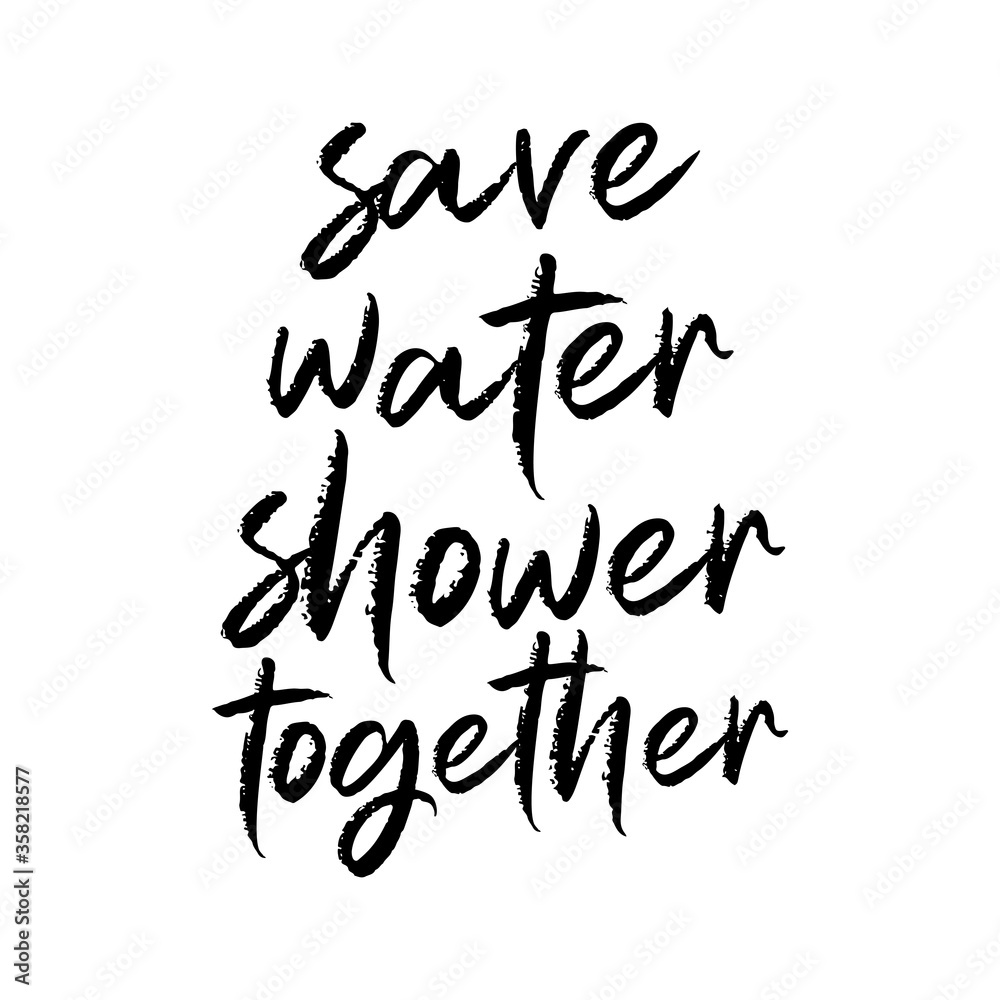 Save water shower together. Beautiful environmental quote. Modern calligraphy and hand lettering.